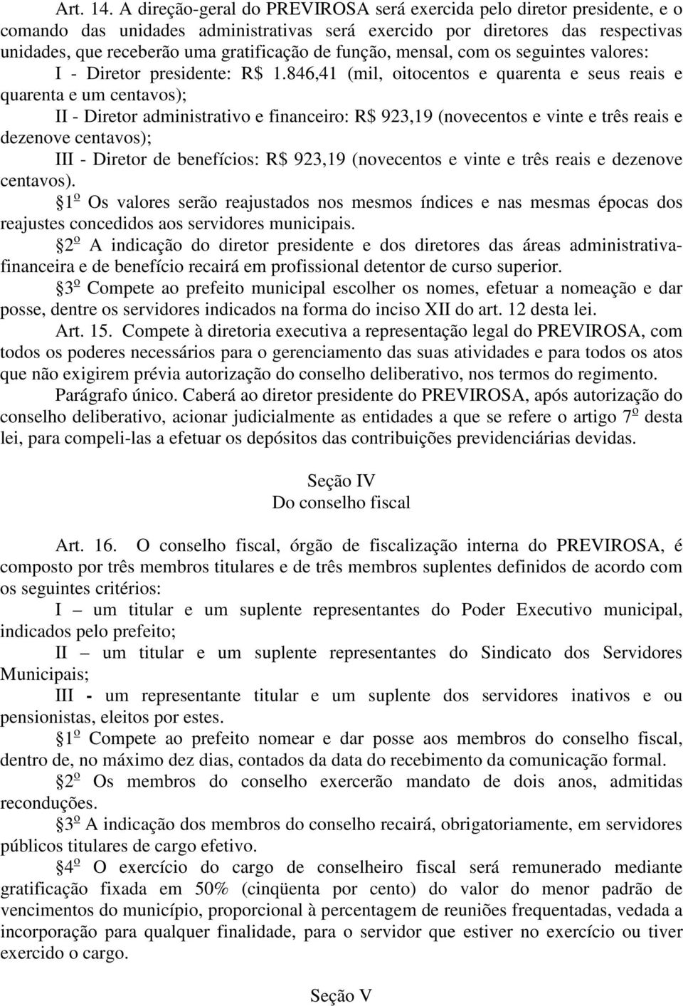 função, mensal, com os seguintes valores: I - Diretor presidente: R$ 1.