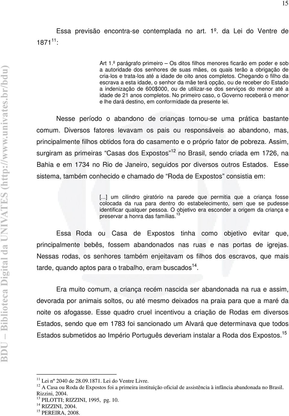 Chegando o filho da escrava a esta idade, o senhor da mãe terá opção, ou de receber do Estado a indenização de 600$000, ou de utilizar-se dos serviços do menor até a idade de 21 anos completos.