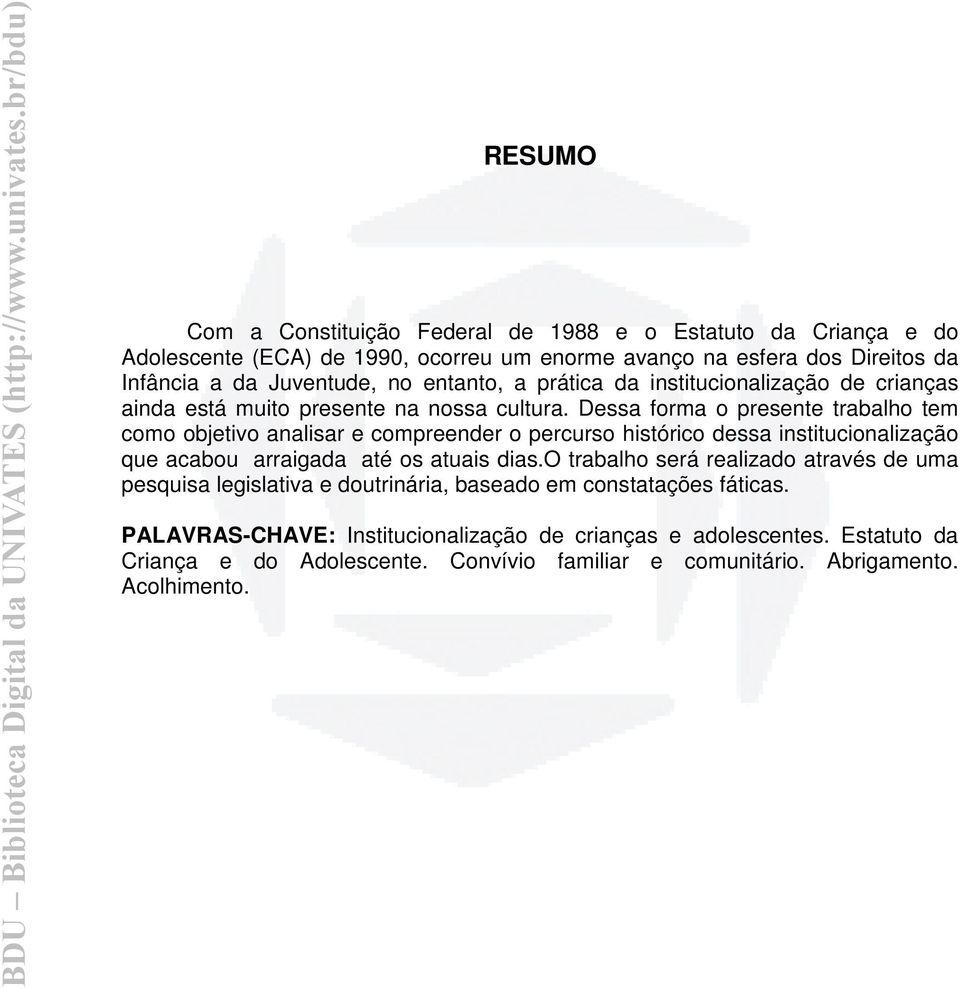 Dessa forma o presente trabalho tem como objetivo analisar e compreender o percurso histórico dessa institucionalização que acabou arraigada até os atuais dias.