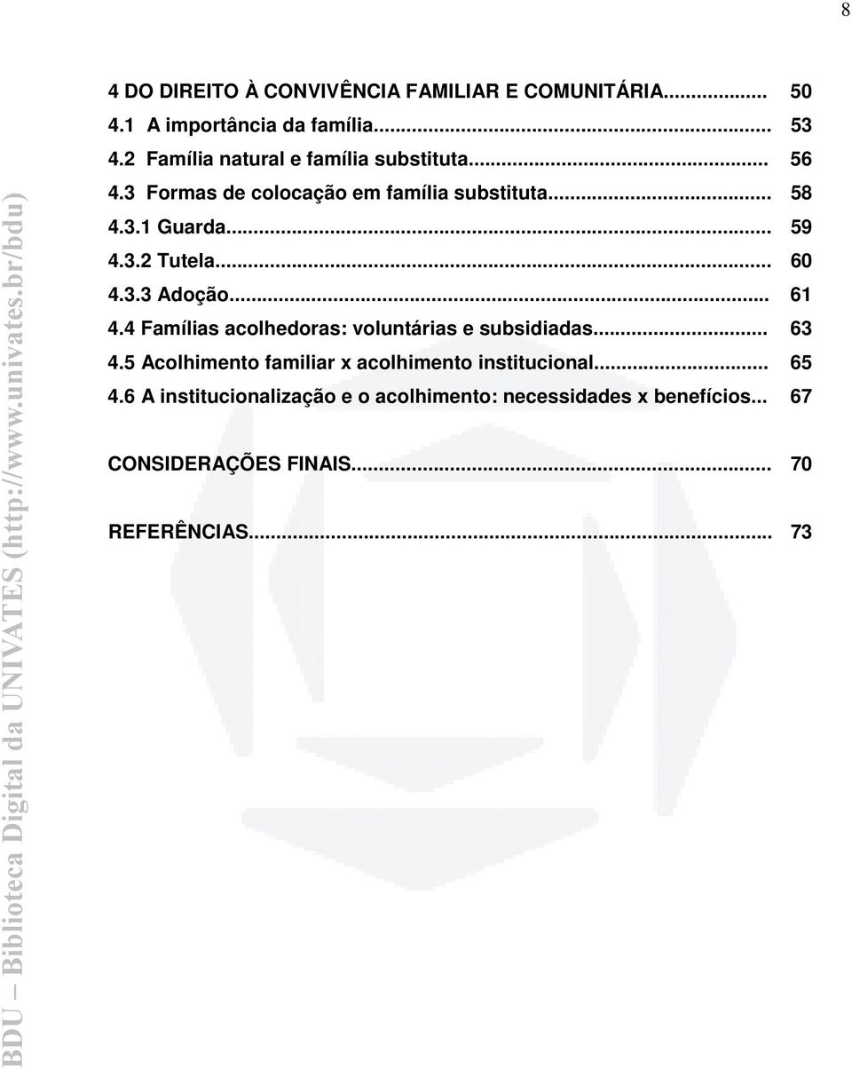 .. 60 4.3.3 Adoção... 61 4.4 Famílias acolhedoras: voluntárias e subsidiadas... 63 4.