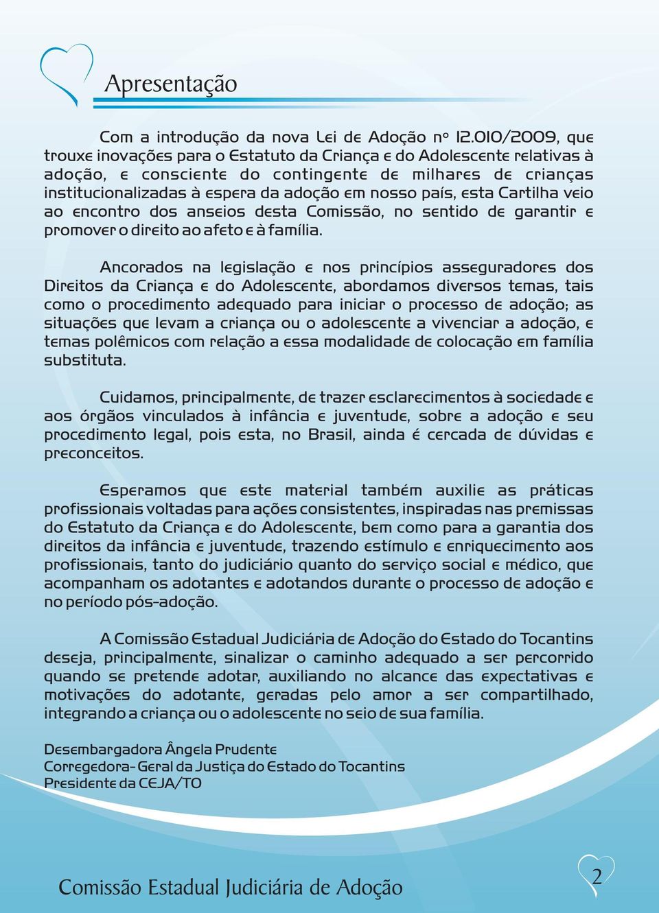 país, esta Cartilha veio ao encontro dos anseios desta Comissão, no sentido de garantir e promover o direito ao afeto e à família.