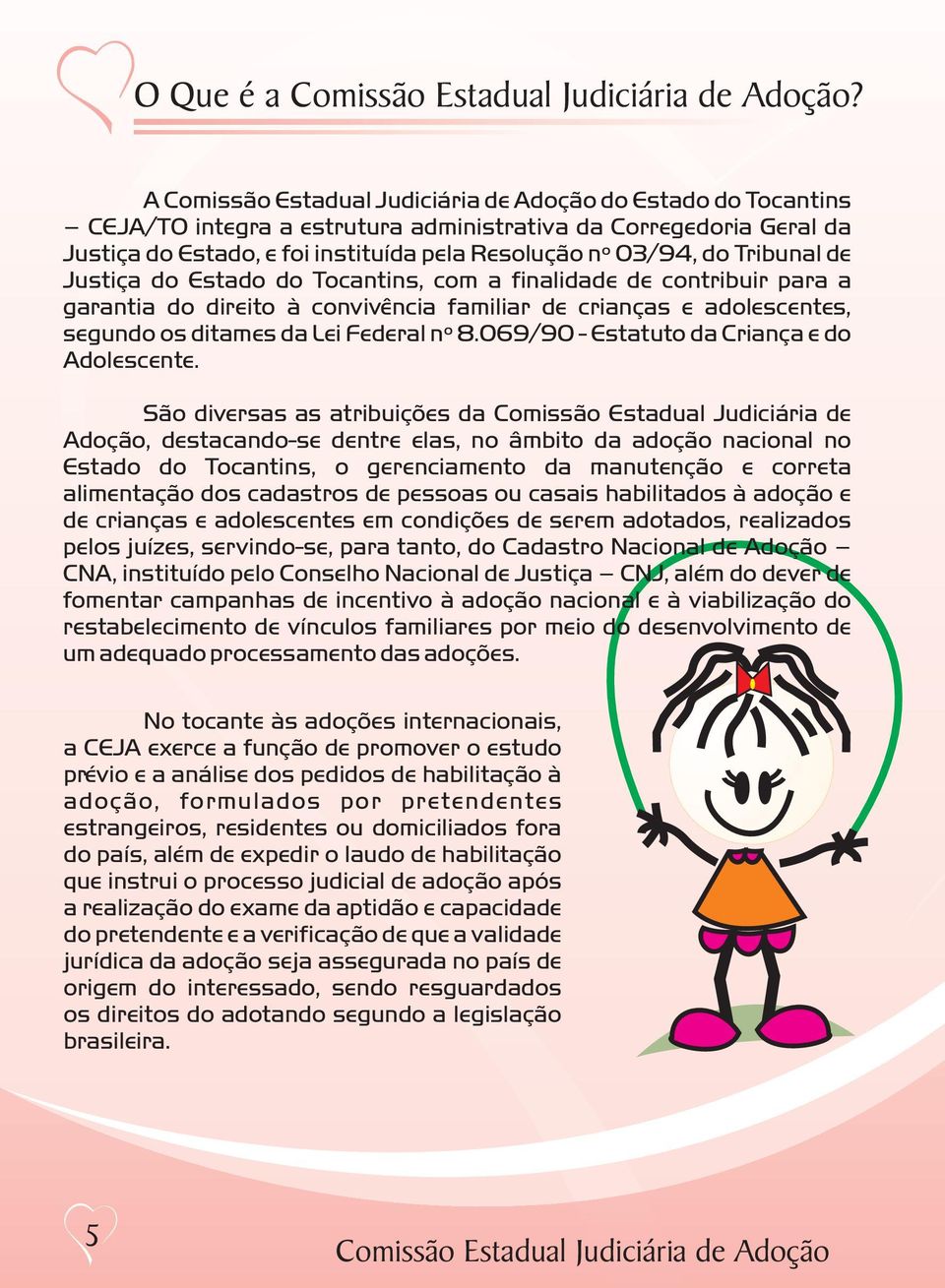 Tocantins, com a finalidade de contribuir para a garantia do direito à convivência familiar de crianças e adolescentes, segundo os ditames da Lei Federal nº 8.