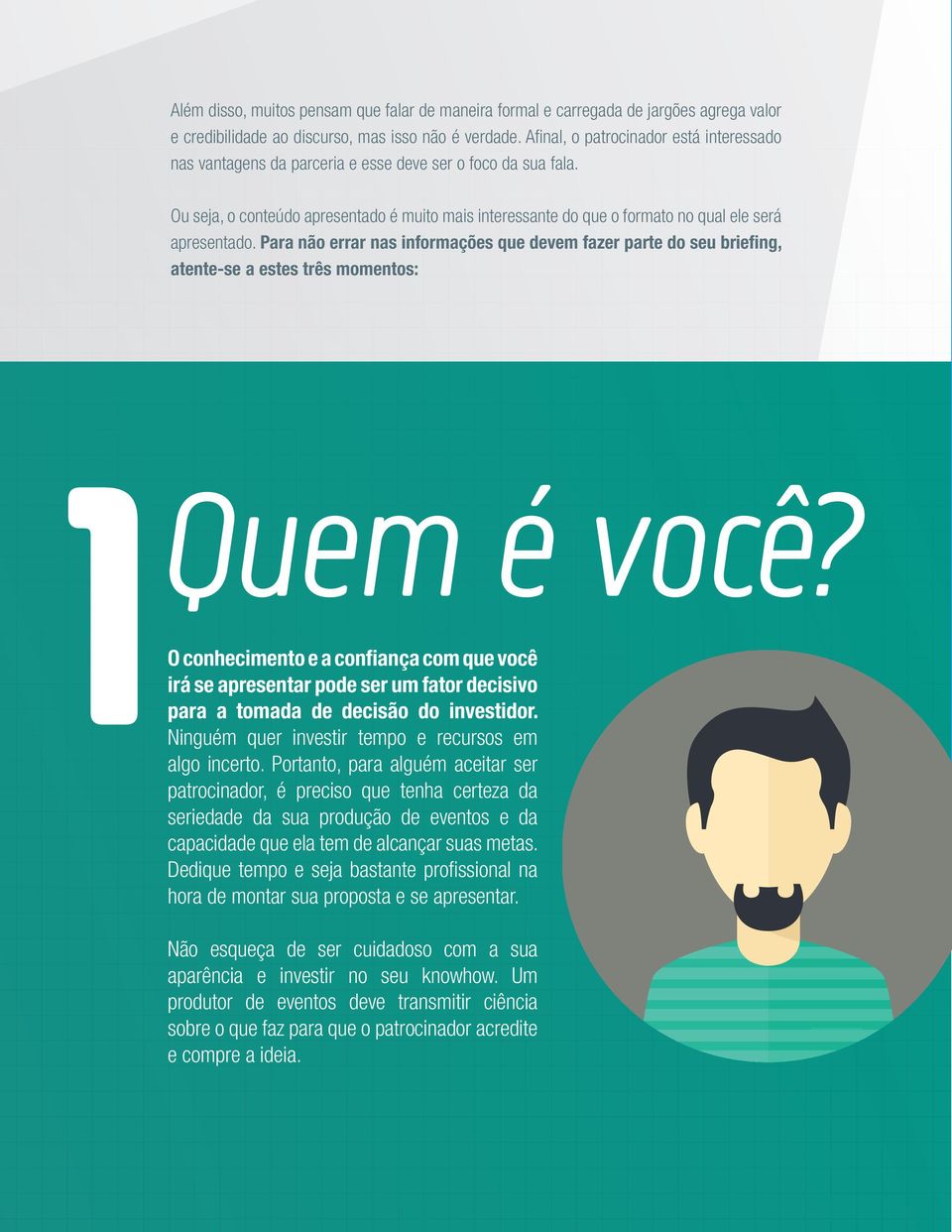 Ou seja, o conteúdo apresentado é muito mais interessante do que o formato no qual ele será apresentado.