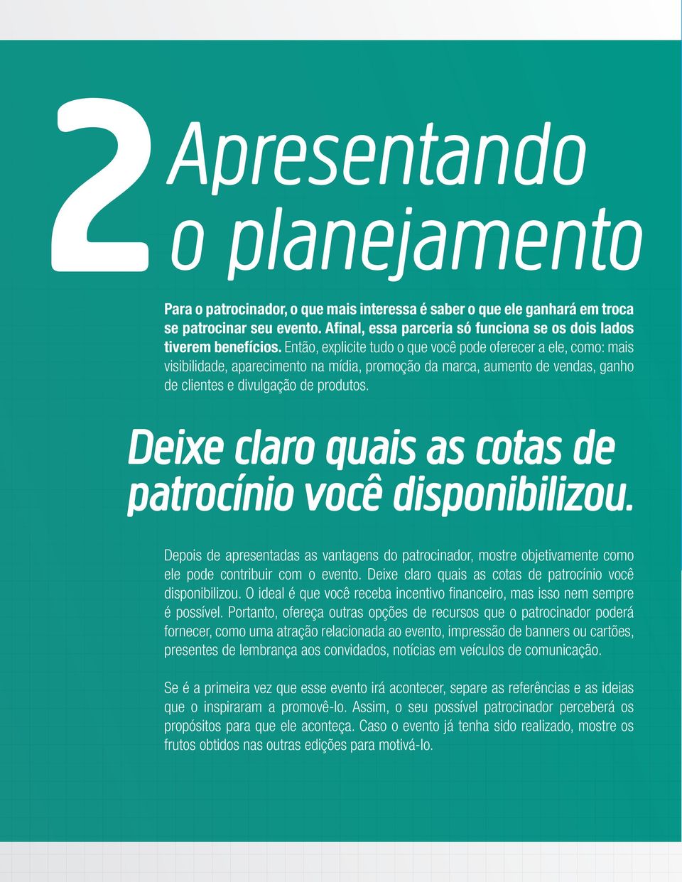 Então, explicite tudo o que você pode oferecer a ele, como: mais visibilidade, aparecimento na mídia, promoção da marca, aumento de vendas, ganho de clientes e divulgação de produtos.