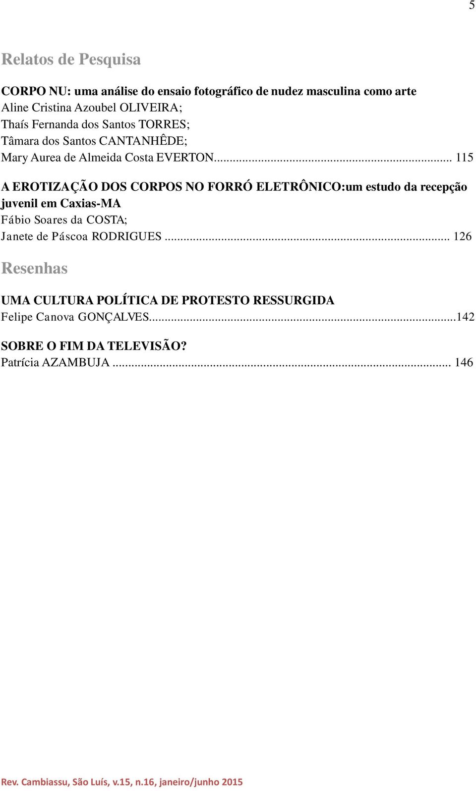 .. 115 A EROTIZAÇÃO DOS CORPOS NO FORRÓ ELETRÔNICO:um estudo da recepção juvenil em Caxias-MA Fábio Soares da COSTA; Janete de