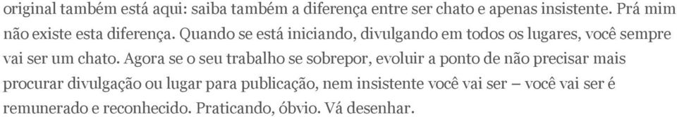 Quando se está iniciando, divulgando em todos os lugares, você sempre vai ser um chato.