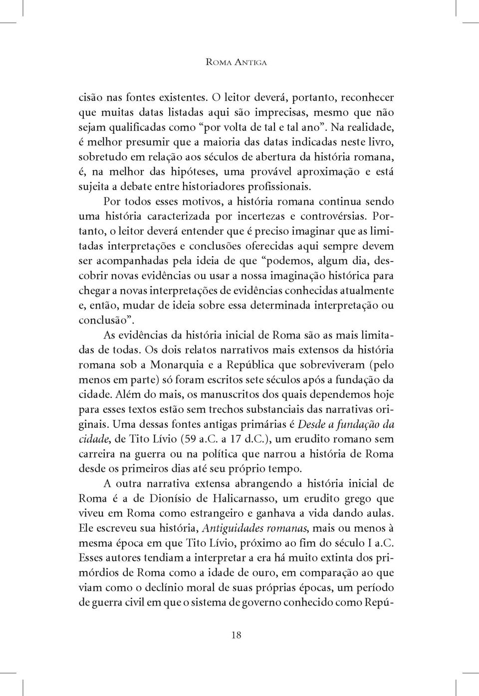 está sujeita a debate entre historiadores profissionais. Por todos esses motivos, a história romana continua sendo uma história caracterizada por incertezas e controvérsias.