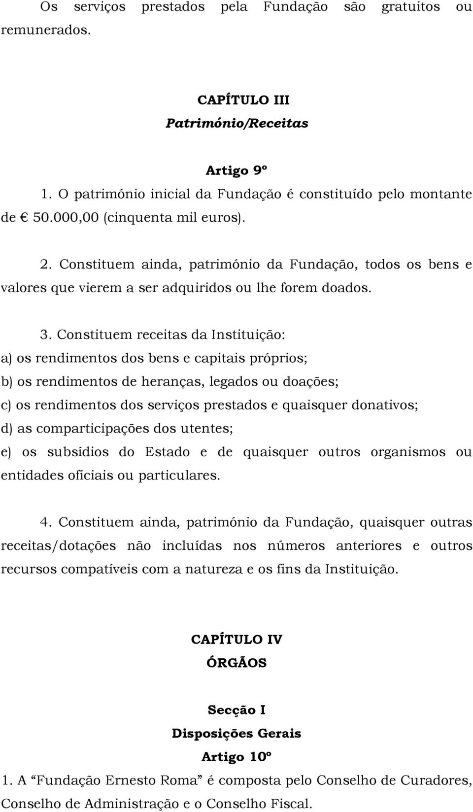 Constituem receitas da Instituição: a) os rendimentos dos bens e capitais próprios; b) os rendimentos de heranças, legados ou doações; c) os rendimentos dos serviços prestados e quaisquer donativos;