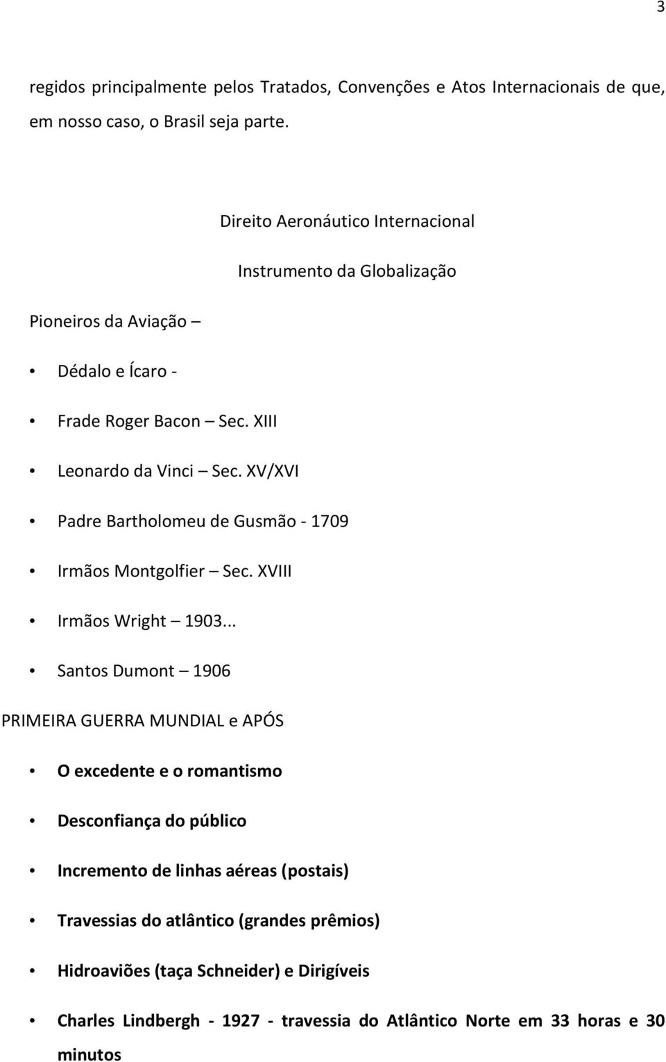 XV/XVI Padre Bartholomeu de Gusmão - 1709 Irmãos Montgolfier Sec. XVIII Irmãos Wright 1903.