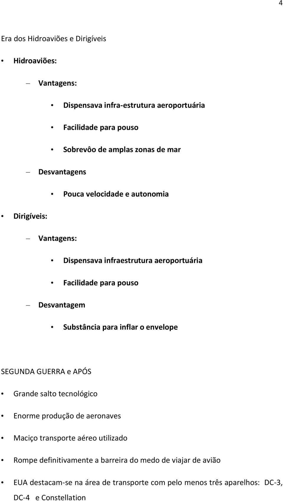 Substância para inflar o envelope SEGUNDA GUERRA e APÓS Grande salto tecnológico Enorme produção de aeronaves Maciço transporte aéreo utilizado