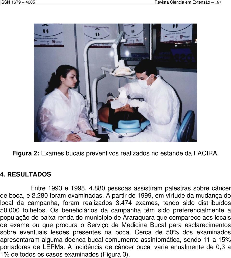 474 exames, tendo sido distribuídos 50.000 folhetos.