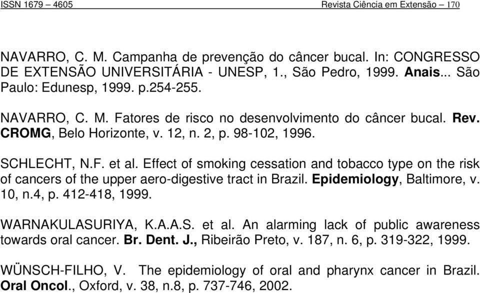 Effect of smoking cessation and tobacco type on the risk of cancers of the upper aero-digestive tract in Brazil. Epidemiology, Baltimore, v. 10, n.4, p. 412-418, 1999. WARNAKULASURIYA, K.A.A.S. et al.