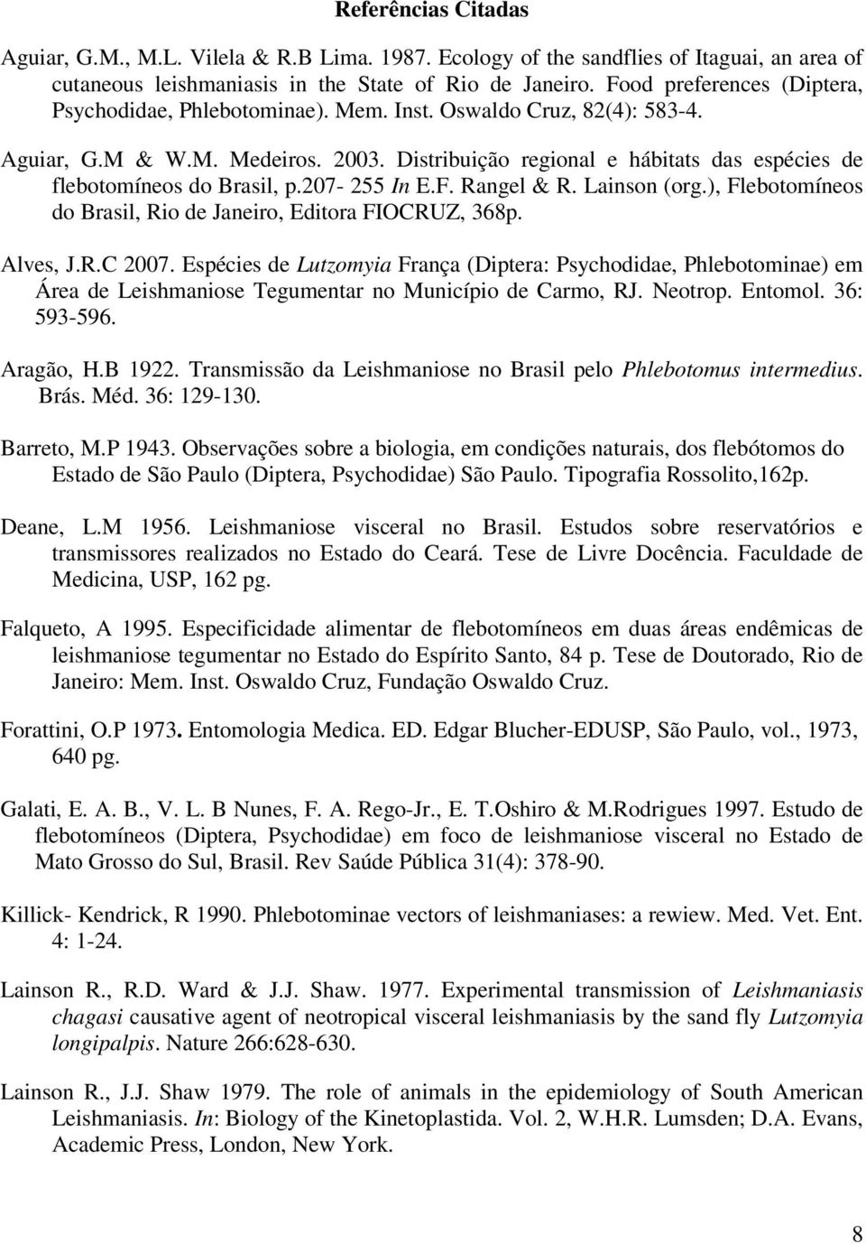 Distribuição regional e hábitats das espécies de flebotomíneos do Brasil, p.207-255 In E.F. Rangel & R. Lainson (org.), Flebotomíneos do Brasil, Rio de Janeiro, Editora FIOCRUZ, 368p. Alves, J.R.C 2007.