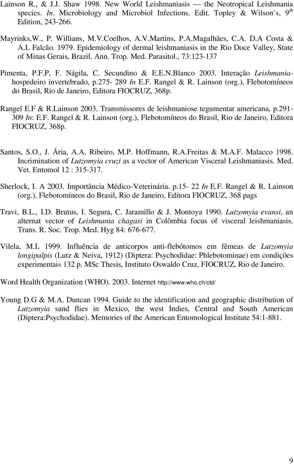 Parasitol., 73:123-137 Pimenta, P.F.P, F. Nágila, C. Secundino & E.E.N.Blanco 2003. Interação Leishmaniahospedeiro invertebrado, p.275-289 In E.F. Rangel & R. Lainson (org.