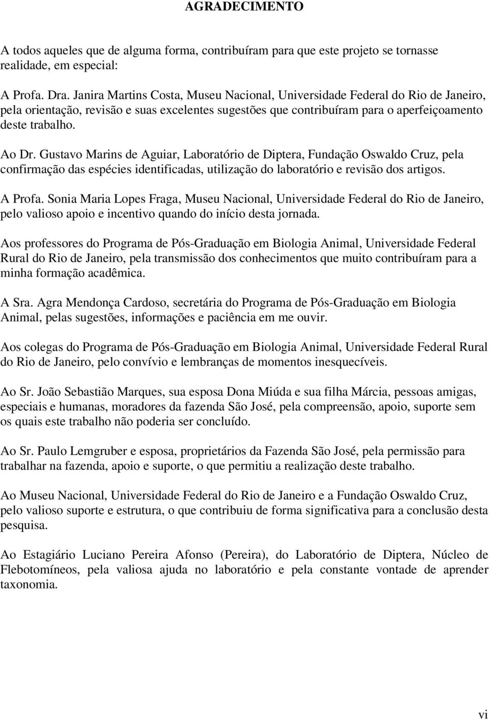 Gustavo Marins de Aguiar, Laboratório de Diptera, Fundação Oswaldo Cruz, pela confirmação das espécies identificadas, utilização do laboratório e revisão dos artigos. A Profa.