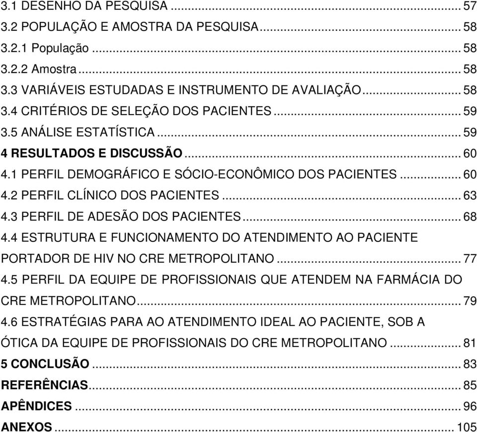 3 PERFIL DE ADESÃO DOS PACIENTES... 68 4.4 ESTRUTURA E FUNCIONAMENTO DO ATENDIMENTO AO PACIENTE PORTADOR DE HIV NO CRE METROPOLITANO... 77 4.