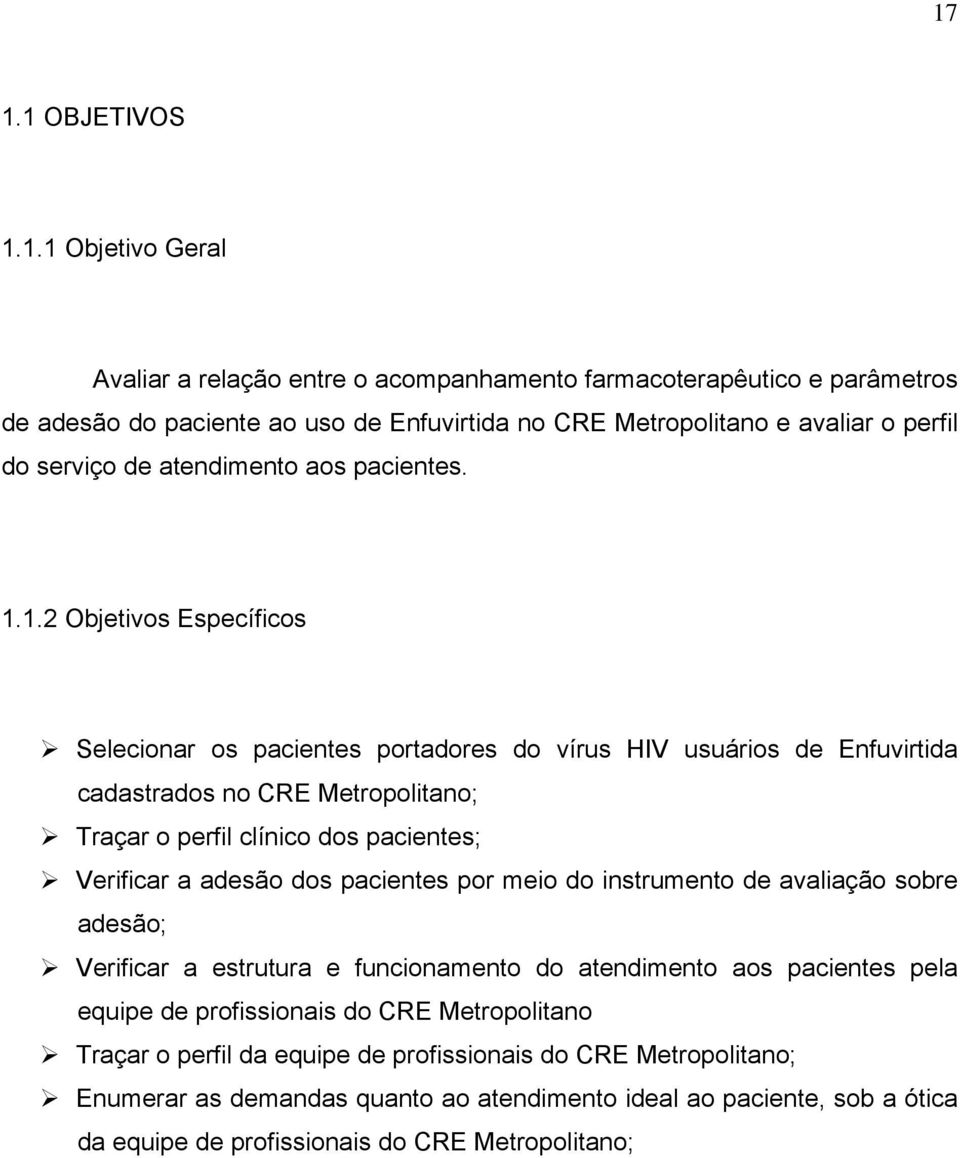 1.2 Objetivos Específicos Selecionar os pacientes portadores do vírus HIV usuários de Enfuvirtida cadastrados no CRE Metropolitano; Traçar o perfil clínico dos pacientes; Verificar a adesão dos