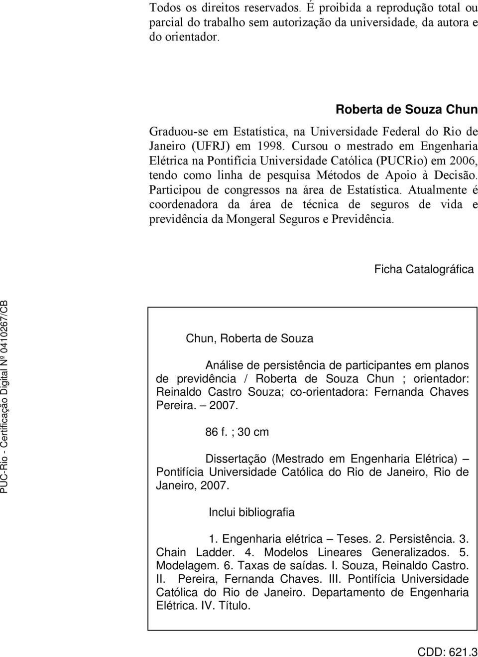 Cursou o mestrado em Engenharia Elétrica na Pontifícia Universidade Católica (PUCRio) em 2006, tendo como linha de pesquisa Métodos de Apoio à Decisão. Participou de congressos na área de Estatística.