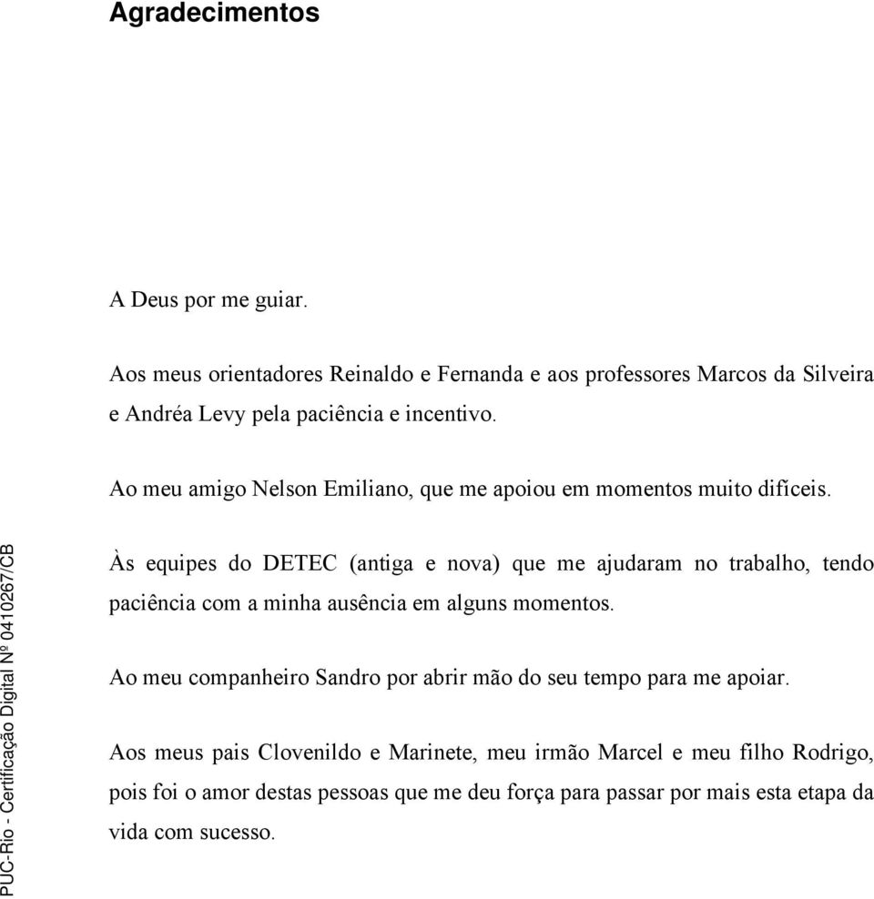 Ao meu amigo Nelson Emiliano, que me apoiou em momentos muito difíceis.