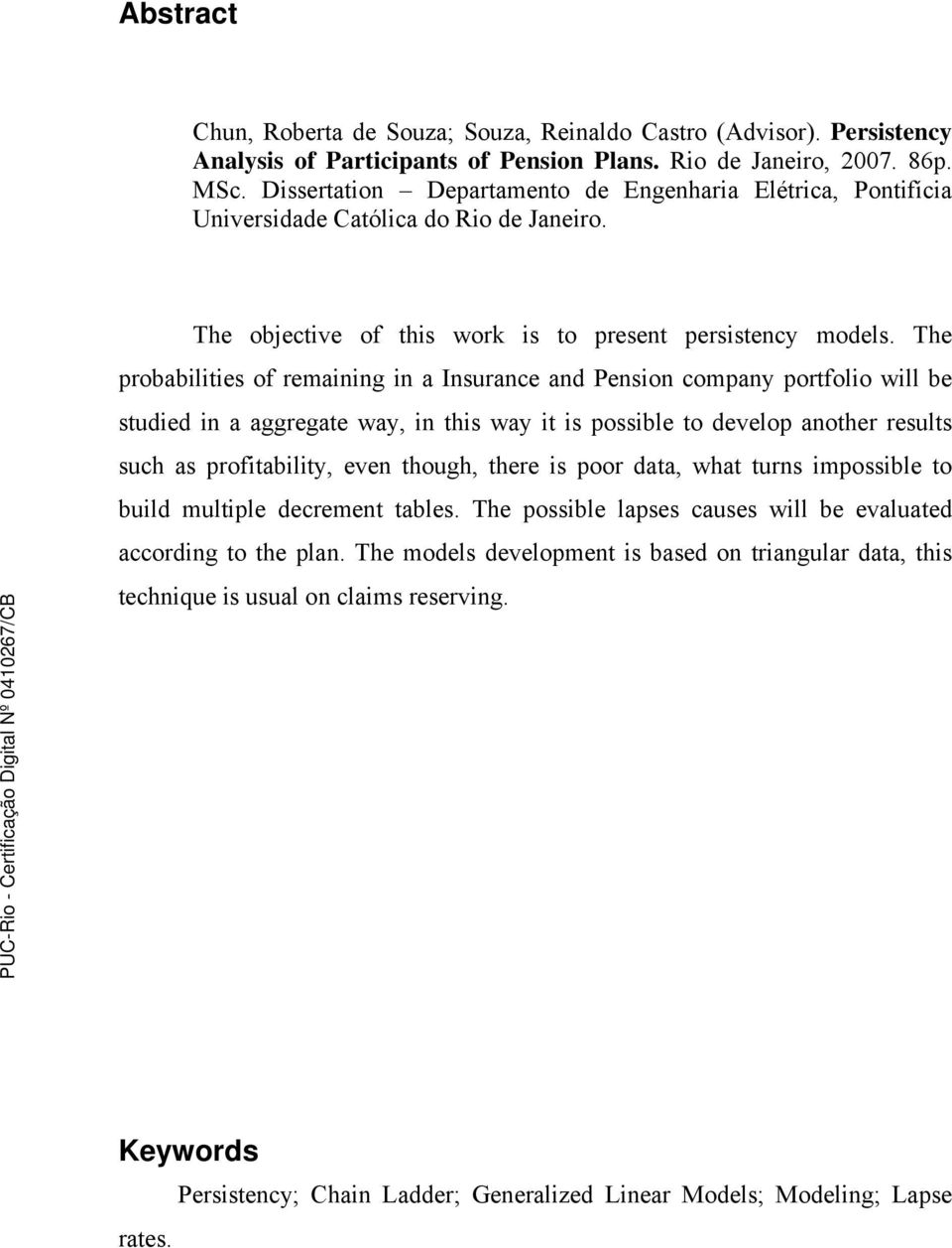 The probabilities of remaining in a Insurance and Pension company portfolio will be studied in a aggregate way, in this way it is possible to develop another results such as profitability, even