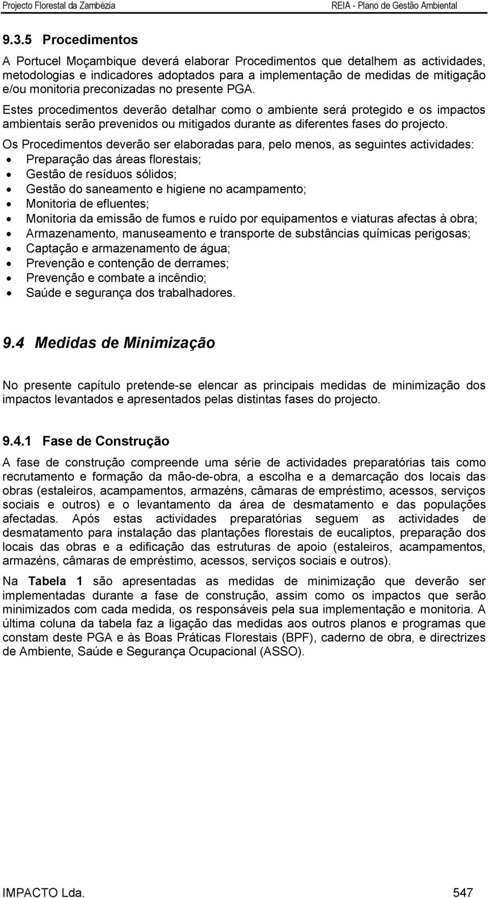 Os Procedimentos deverão ser elaboradas para, pelo menos, as seguintes actividades: Preparação das áreas florestais; Gestão de resíduos sólidos; Gestão do saneamento e higiene no acampamento;