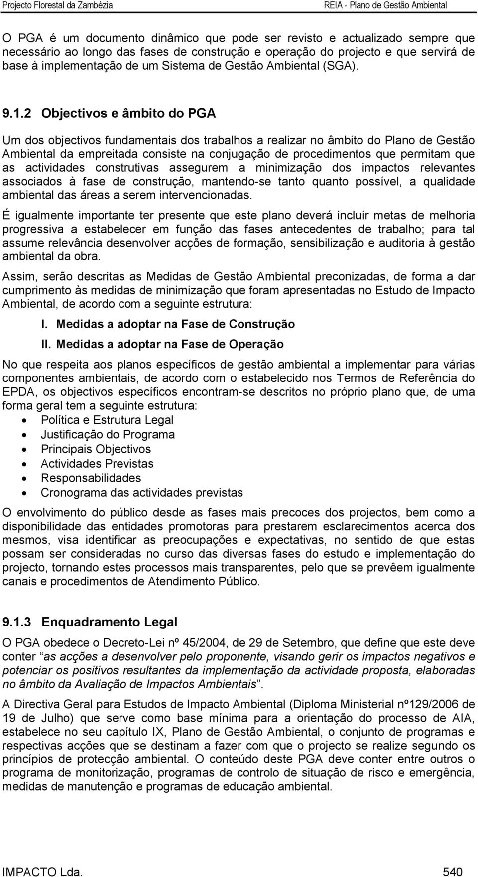 2 Objectivos e âmbito do PGA Um dos objectivos fundamentais dos trabalhos a realizar no âmbito do Plano de Gestão Ambiental da empreitada consiste na conjugação de procedimentos que permitam que as