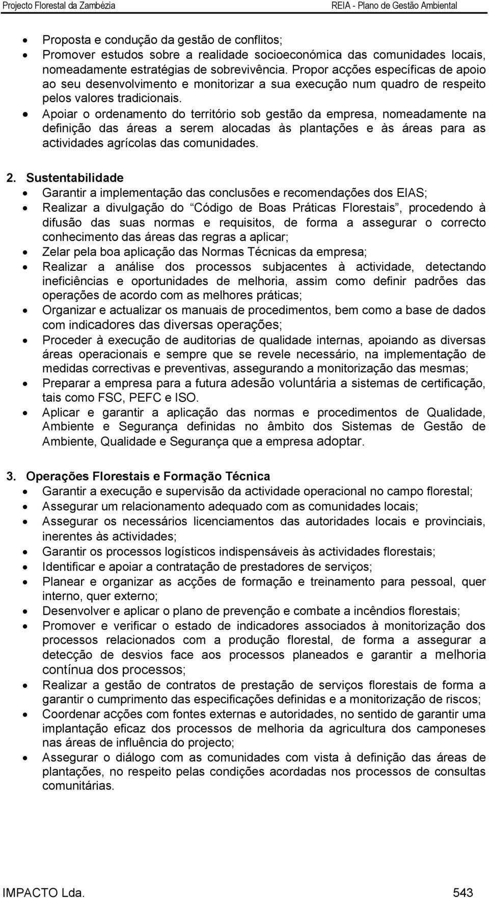 Apoiar o ordenamento do território sob gestão da empresa, nomeadamente na definição das áreas a serem alocadas às plantações e às áreas para as actividades agrícolas das comunidades. 2.