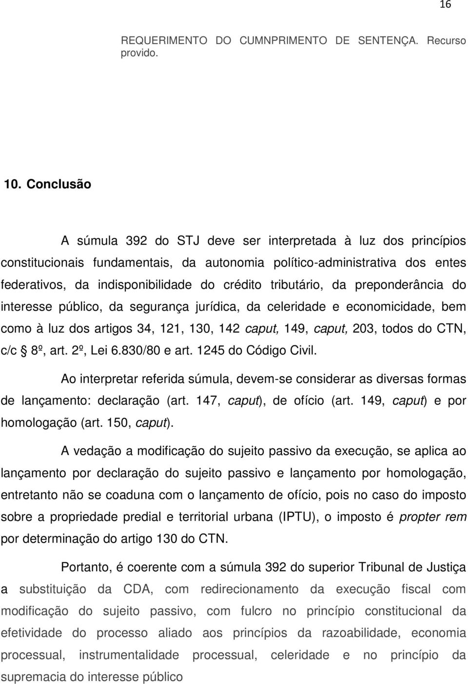 tributário, da preponderância do interesse público, da segurança jurídica, da celeridade e economicidade, bem como à luz dos artigos 34, 121, 130, 142 caput, 149, caput, 203, todos do CTN, c/c 8º,