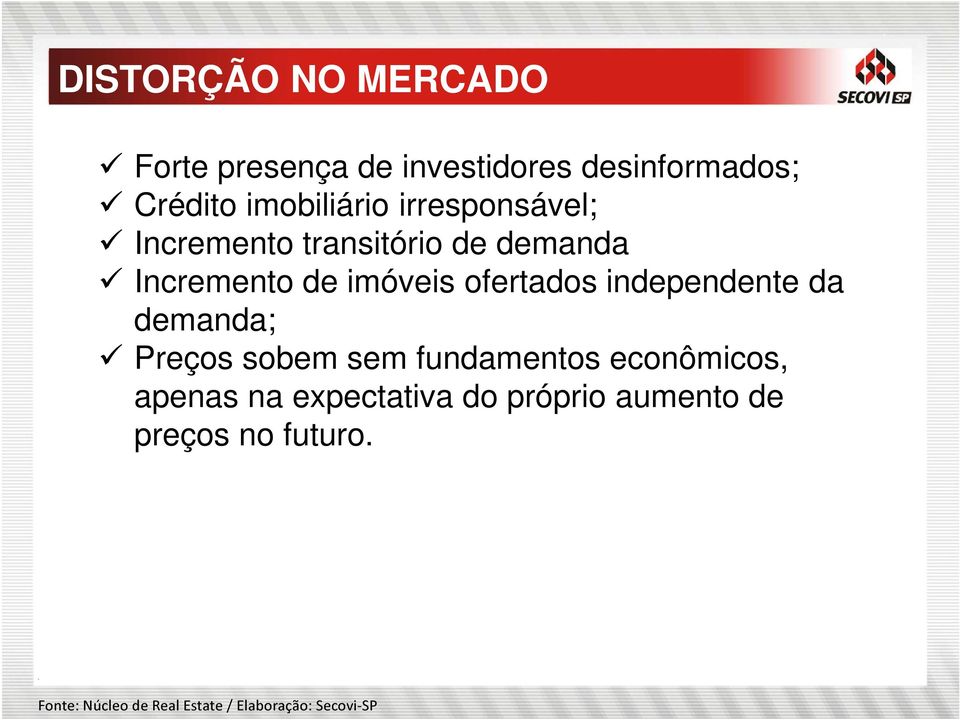 independente da demanda; Preços sobem sem fundamentos econômicos, apenas na