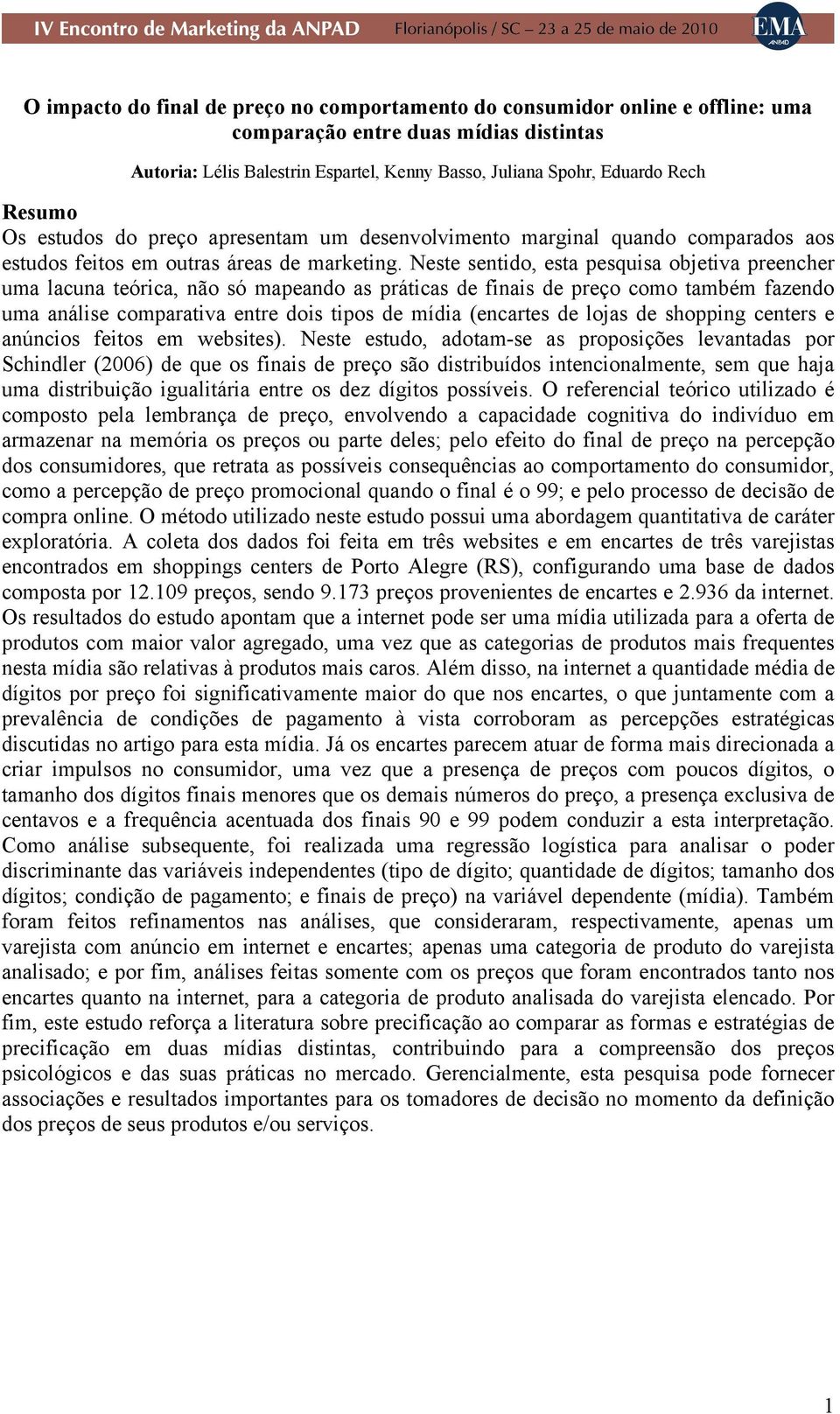 Neste sentido, esta pesquisa objetiva preencher uma lacuna teórica, não só mapeando as práticas de finais de preço como também fazendo uma análise comparativa entre dois tipos de mídia (encartes de