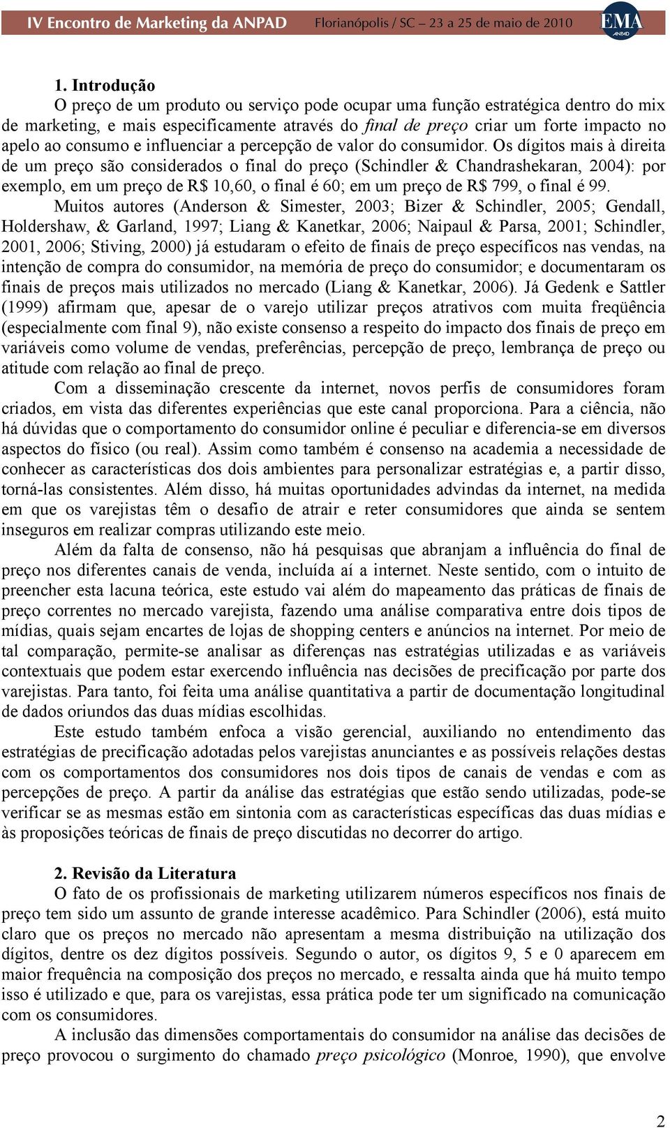 Os dígitos mais à direita de um preço são considerados o final do preço (Schindler & Chandrashekaran, 2004): por exemplo, em um preço de R$ 10,60, o final é 60; em um preço de R$ 799, o final é 99.