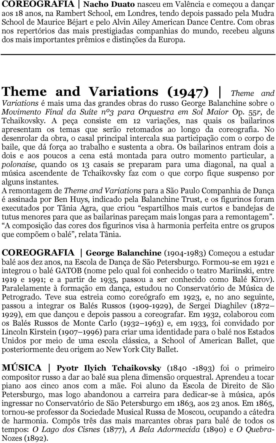 Theme and Variations (1947) Theme and Variations é mais uma das grandes obras do russo George Balanchine sobre o Movimento Final da Suíte nº3 para Orquestra em Sol Maior Op. 55r, de Tchaikovsky.