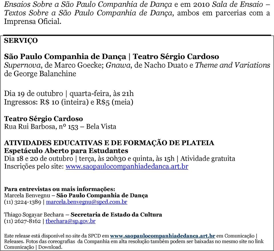 Ingressos: R$ 10 (inteira) e R$5 (meia) Teatro Sérgio Cardoso Rua Rui Barbosa, nº 153 Bela Vista ATIVIDADES EDUCATIVAS E DE FORMAÇÃO DE PLATEIA Espetáculo Aberto para Estudantes Dia 18 e 20 de