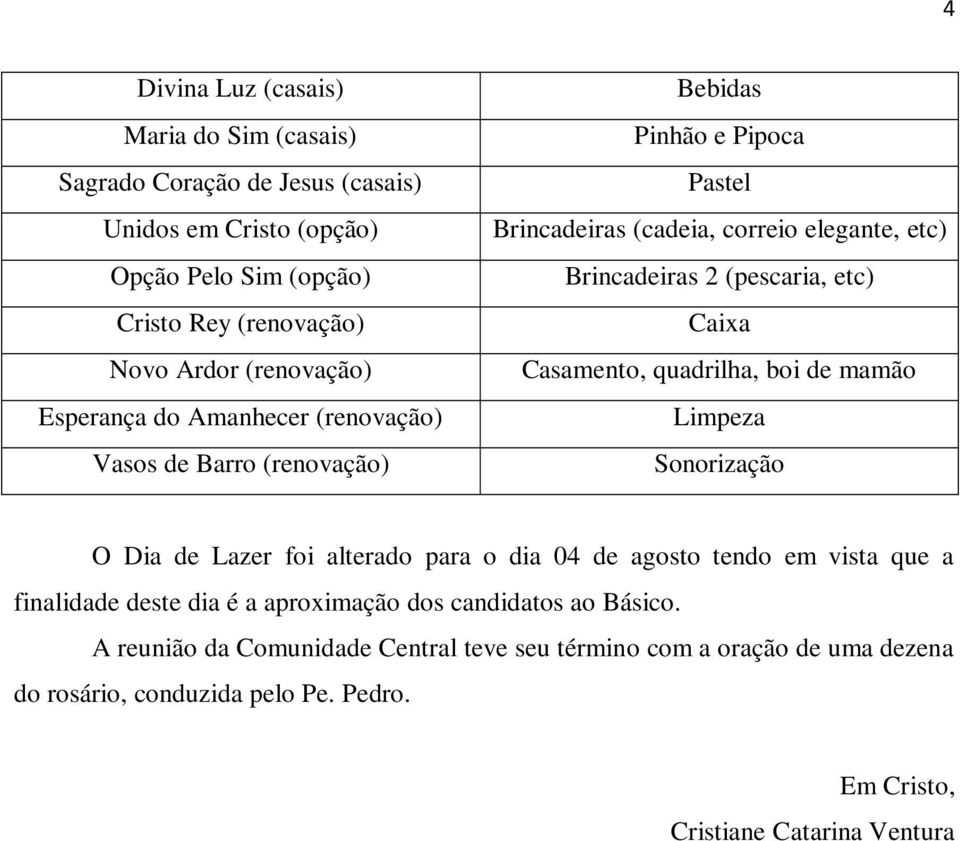 Caixa Casamento, quadrilha, boi de mamão Limpeza Sonorização O Dia de Lazer foi alterado para o dia 04 de agosto tendo em vista que a finalidade deste dia é a aproximação