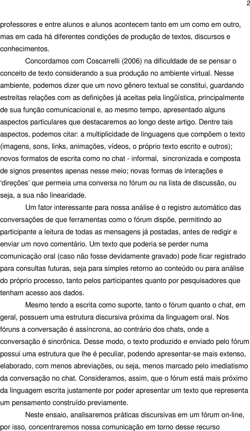 Nesse ambiente, podemos dizer que um novo gênero textual se constitui, guardando estreitas relações com as definições já aceitas pela lingüística, principalmente de sua função comunicacional e, ao