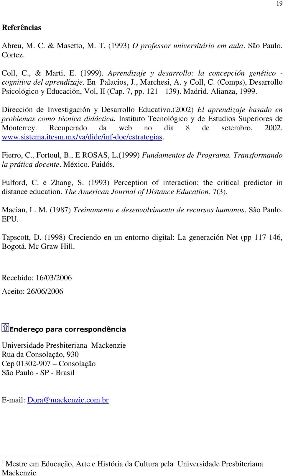 Madrid. Alianza, 1999. Dirección de Investigación y Desarrollo Educativo.(2002) El aprendizaje basado en problemas como técnica didáctica. Instituto Tecnológico y de Estudios Superiores de Monterrey.