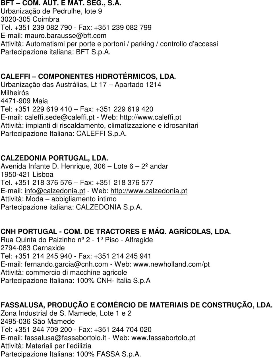 Urbanização das Austrálias, Lt 17 Apartado 1214 Milheirós 4471-909 Maia Tel: +351 229 619 410 Fax: +351 229 619 420 E-mail: caleffi.