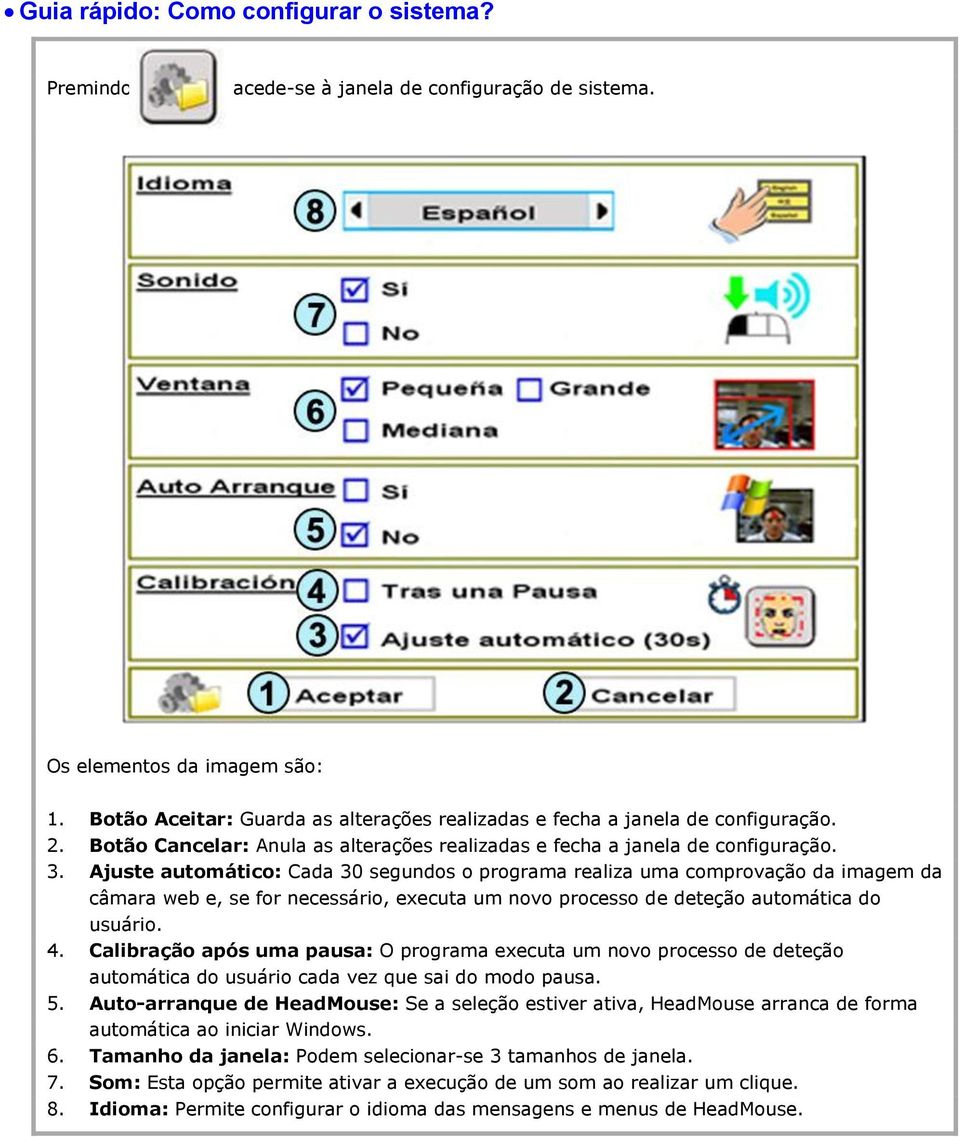 Ajuste automático: Cada 30 segundos o programa realiza uma comprovação da imagem da câmara web e, se for necessário, executa um novo processo de deteção automática do usuário. 4.