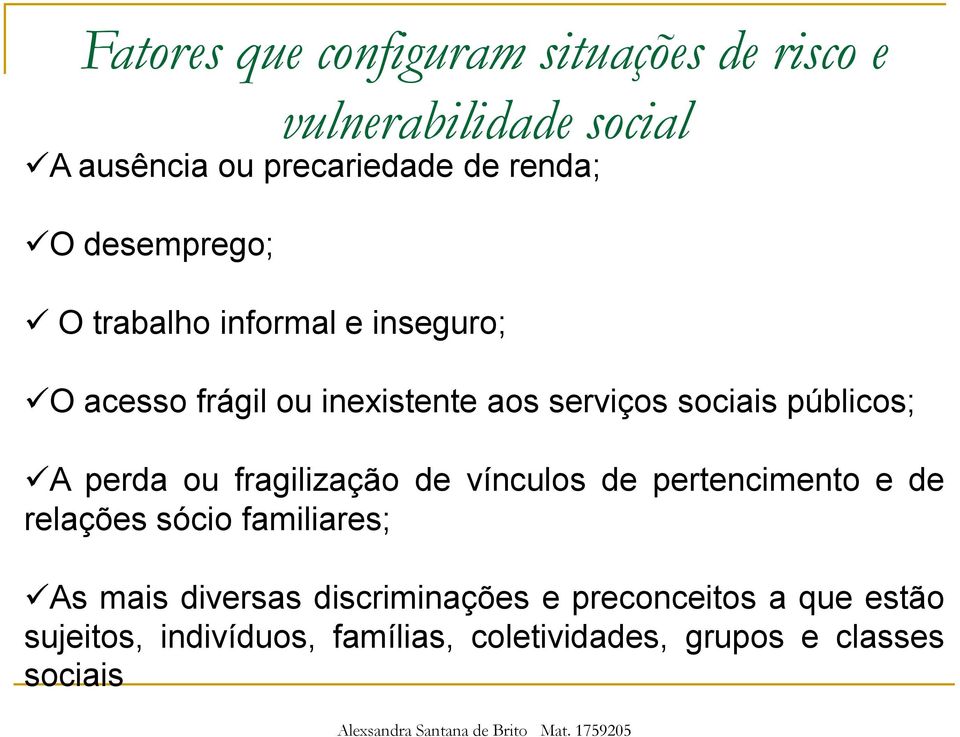 A perda ou fragilização de vínculos de pertencimento e de relações sócio familiares; As mais diversas