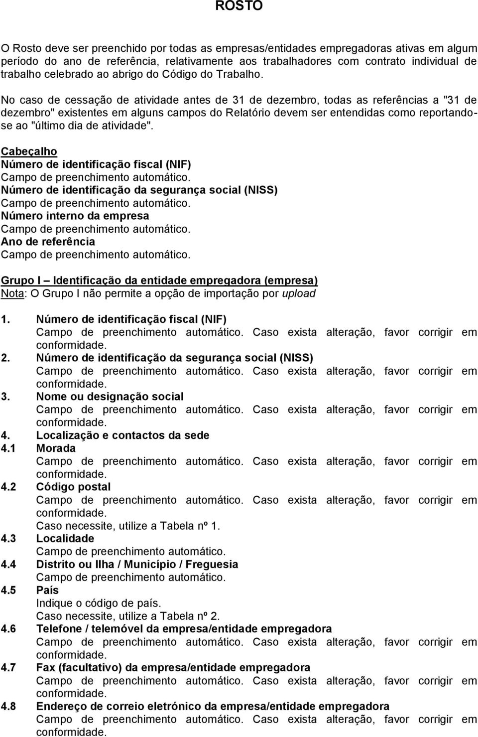 No caso de cessação de atividade antes de 31 de dezembro, todas as referências a "31 de dezembro" existentes em alguns campos do Relatório devem ser entendidas como reportandose ao "último dia de