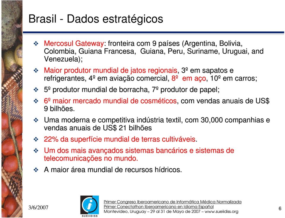 6ºmaior mercado mundial de cosméticos ticos,, com vendas anuais de US$ 9 bilhões.