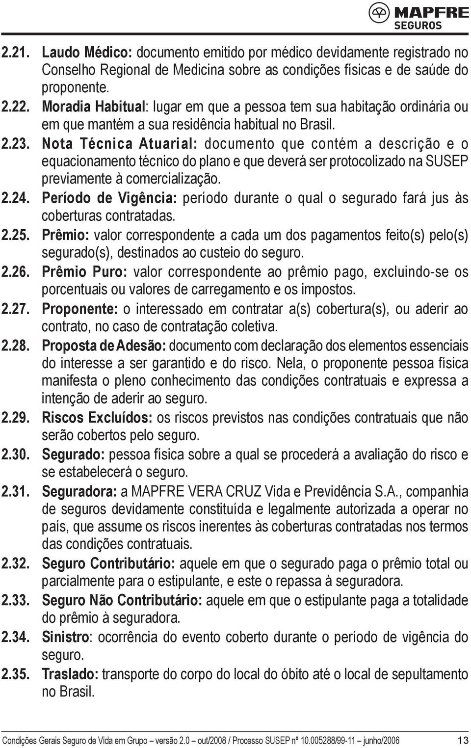 Nota Técnica Atuarial: documento que contém a descrição e o equacionamento técnico do plano e que deverá ser protocolizado na SUSEP previamente à comercialização. 2.24.