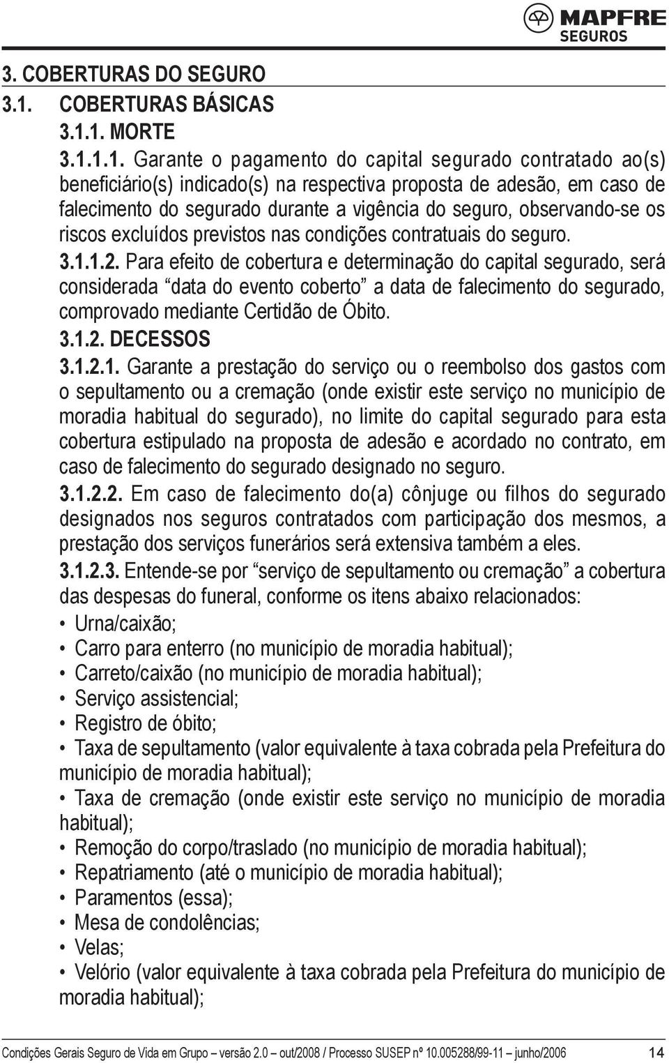 1. MORTE 3.1.1.1. Garante o pagamento do capital segurado contratado ao(s) beneficiário(s) indicado(s) na respectiva proposta de adesão, em caso de falecimento do segurado durante a vigência do