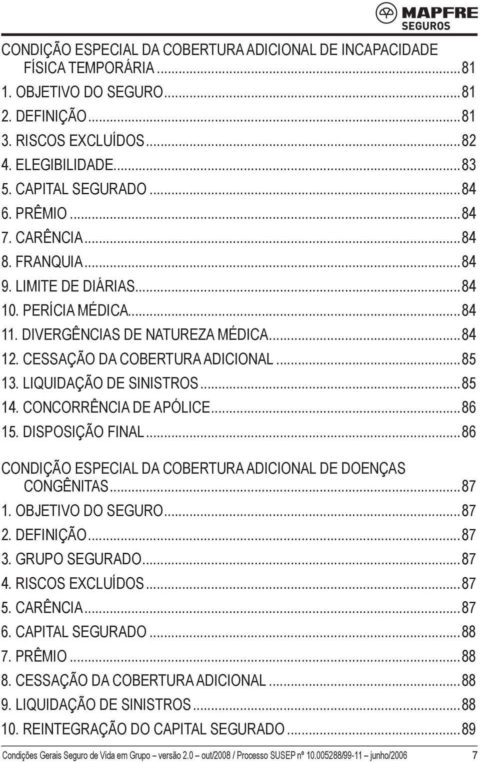 LIQUIDAÇÃO DE SINISTROS...85 14. CONCORRÊNCIA DE APÓLICE...86 15. DISPOSIÇÃO FINAL...86 Condição Especial da Cobertura Adicional de Doenças Congênitas...87 1. OBJETIVO DO SEGURO...87 2. DEFINIÇÃO.