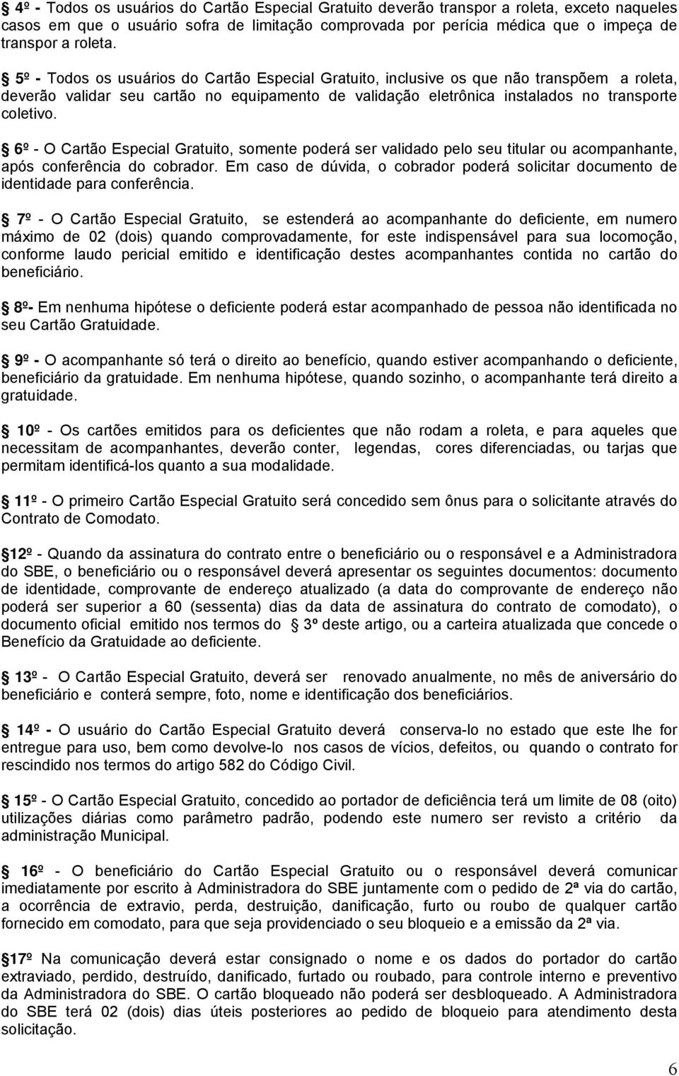 6º - O Cartão Especial Gratuito, somente poderá ser validado pelo seu titular ou acompanhante, após conferência do cobrador.