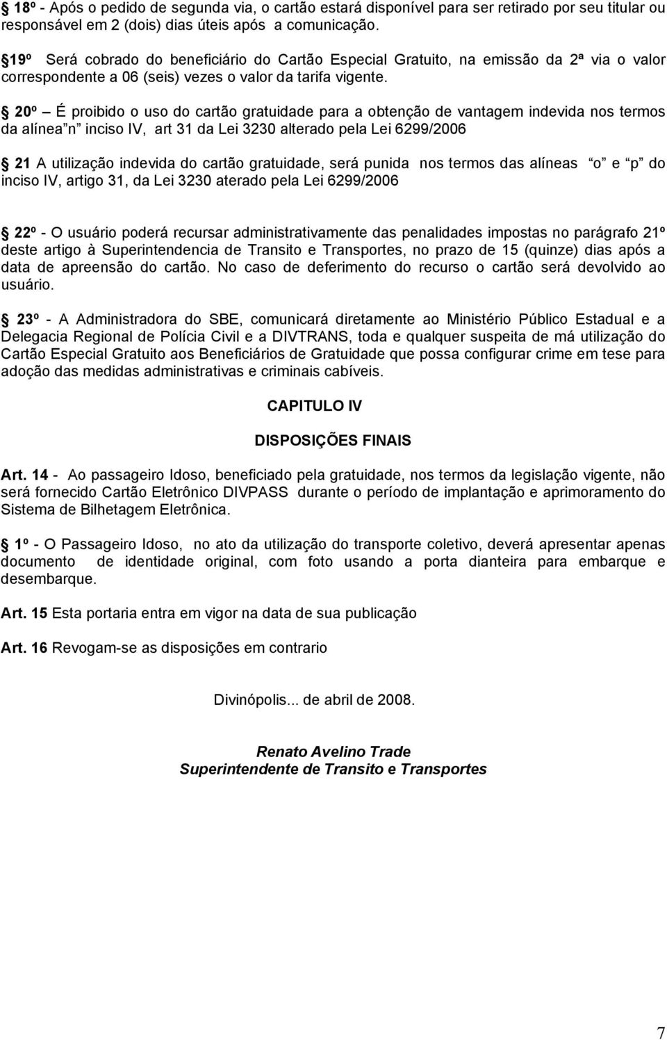 20º É proibido o uso do cartão gratuidade para a obtenção de vantagem indevida nos termos da alínea n inciso IV, art 31 da Lei 3230 alterado pela Lei 6299/2006 21 A utilização indevida do cartão