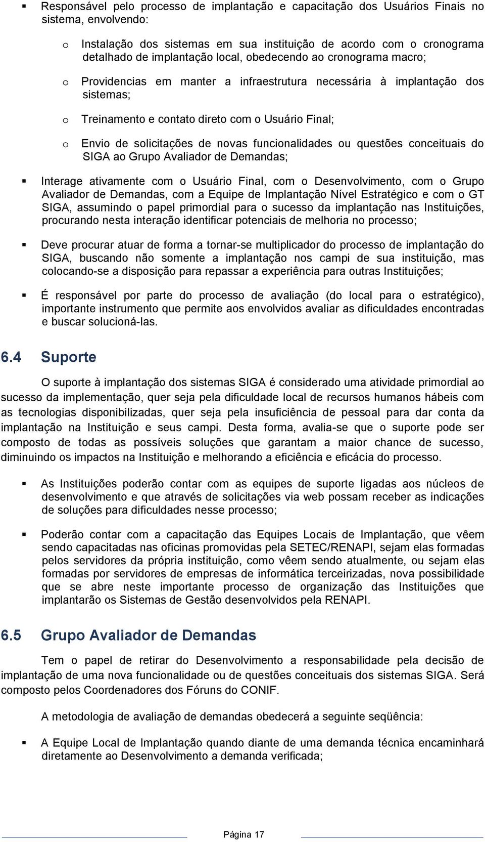 solicitações de novas funcionalidades ou questões conceituais do SIGA ao Grupo Avaliador de Demandas; Interage ativamente com o Usuário Final, com o Desenvolvimento, com o Grupo Avaliador de