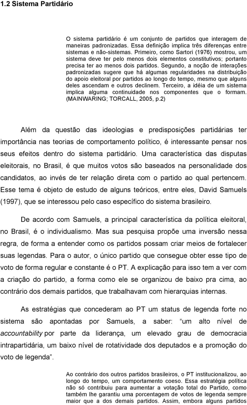 Segundo, a noção de interações padronizadas sugere que há algumas regularidades na distribuição do apoio eleitoral por partidos ao longo do tempo, mesmo que alguns deles ascendam e outros declinem.