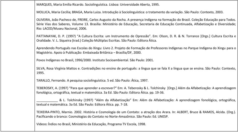 Brasília: Ministério de Educação, Secretaria de Educação Continuada, Alfabetização e Diversidade; Rio: LACED/Museu Nacional, 2006. PATTANAYAK, D. P. (1997) A Cultura Escrita: um Instrumento de Opressão.