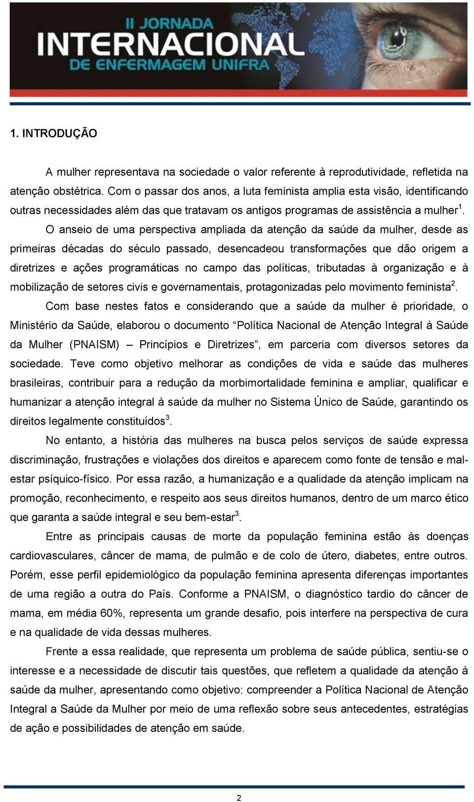 O anseio de uma perspectiva ampliada da atenção da saúde da mulher, desde as primeiras décadas do século passado, desencadeou transformações que dão origem a diretrizes e ações programáticas no campo